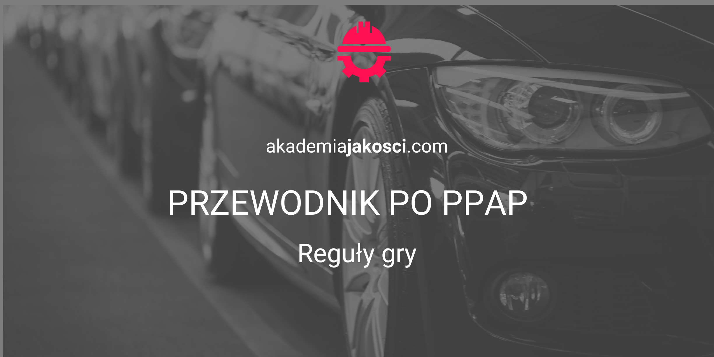 PPAP - Proces Zatwierdzania Części do Produkcji Akademia Jakości