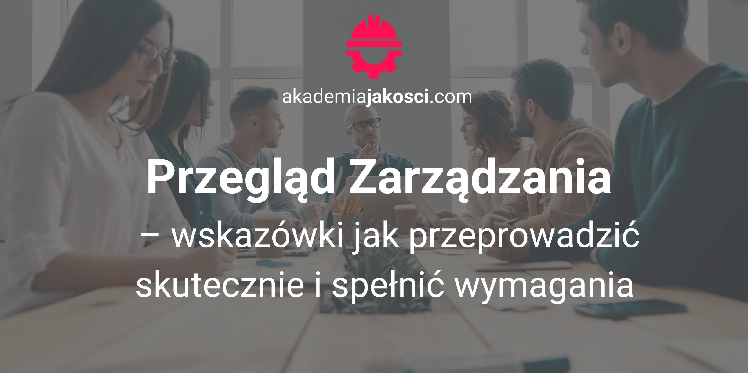 Przegląd zarządzania – wskazówki jak przeprowadzić skutecznie i spełnić wymagania